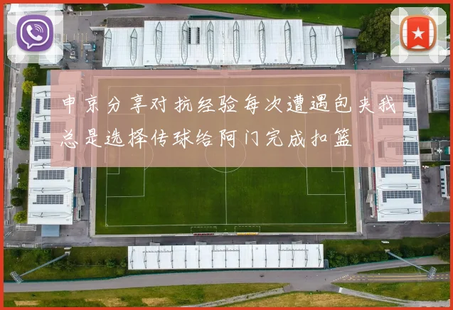 申京分享对抗经验每次遭遇包夹我总是选择传球给阿门完成扣篮