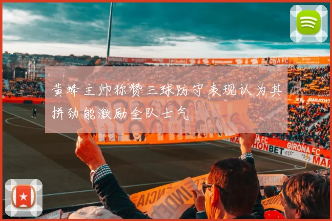 黄蜂主帅称赞三球防守表现认为其拼劲能激励全队士气