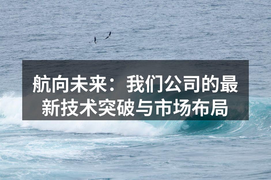航向未来：我们公司的最新技术突破与市场布局